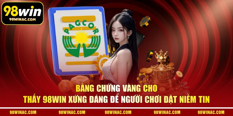 Bằng chứng vàng cho thấy 98WIN xứng đáng để người chơi đặt niềm tin 