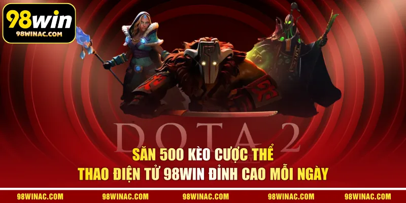Săn 500 kèo cược thể thao điện tử 98WIN đỉnh cao mỗi ngày